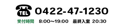 TEL:0422-47-1230 受付時間　8:00～19:00　最終入室 20:30